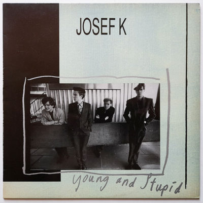 Josef K - Young And Stupid - Endless Soul